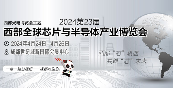 2024第23届西部全球芯片与半导体产业博览会将于4月中旬在成都世纪城隆重举办